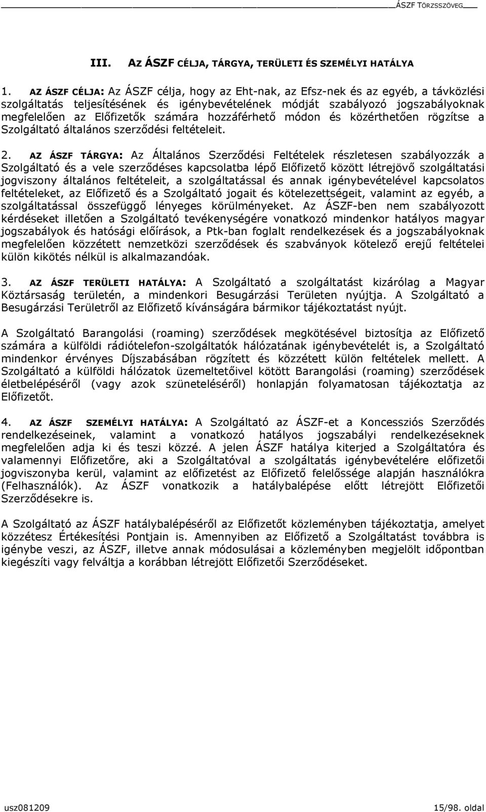 számára hozzáférhető módon és közérthetően rögzítse a Szolgáltató általános szerződési feltételeit. 2.