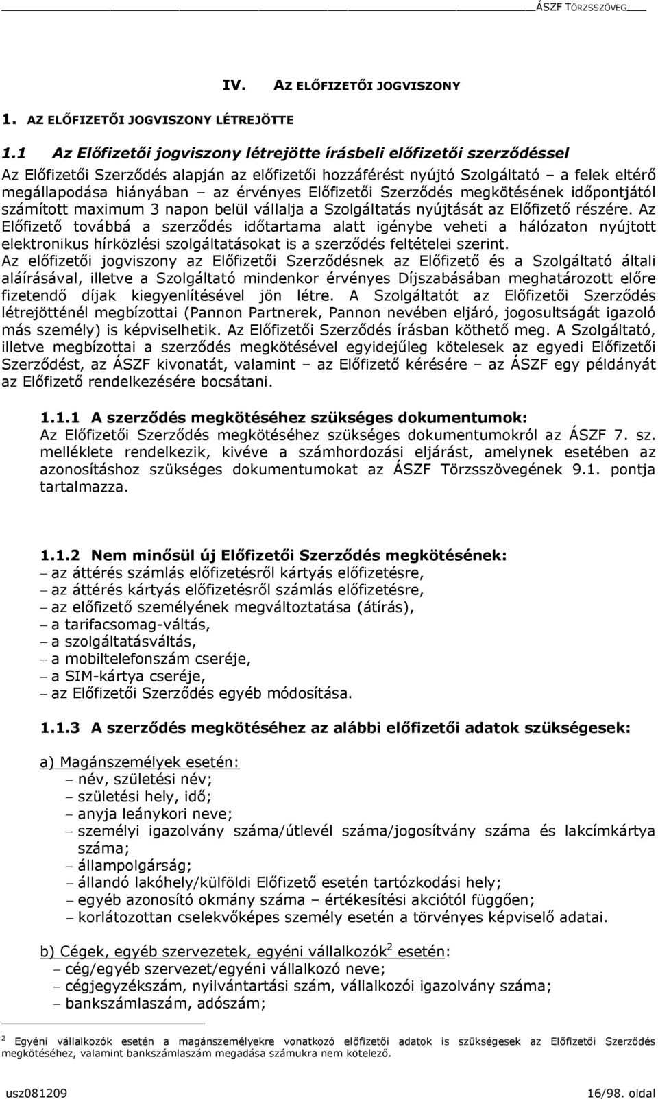 Előfizetői Szerződés megkötésének időpontjától számított maximum 3 napon belül vállalja a Szolgáltatás nyújtását az Előfizető részére.