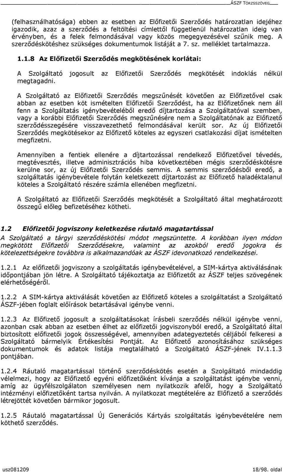 1.8 Az Előfizetői Szerződés megkötésének korlátai: A Szolgáltató jogosult az Előfizetői Szerződés megkötését indoklás nélkül megtagadni.