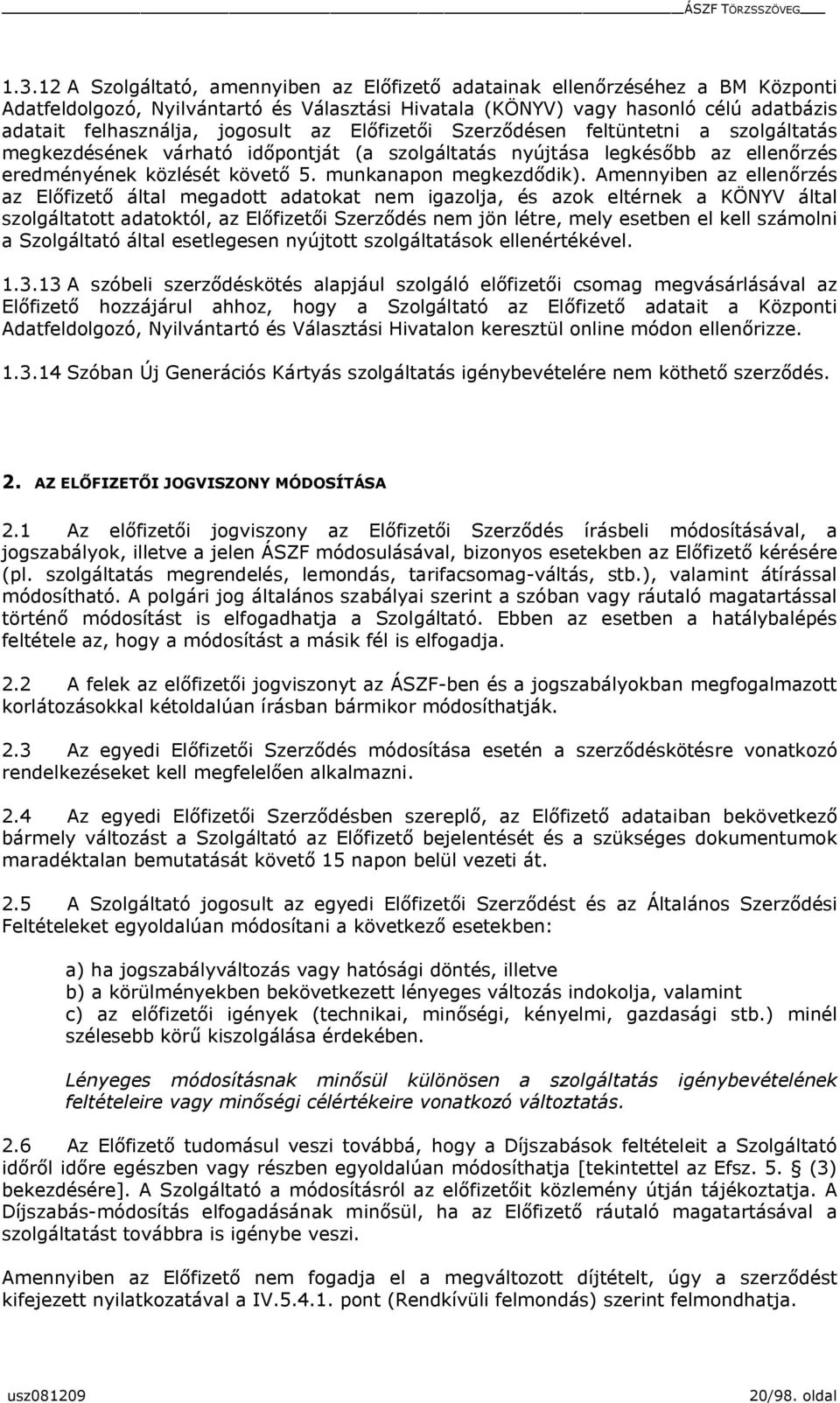 Amennyiben az ellenőrzés az Előfizető által megadott adatokat nem igazolja, és azok eltérnek a KÖNYV által szolgáltatott adatoktól, az Előfizetői Szerződés nem jön létre, mely esetben el kell