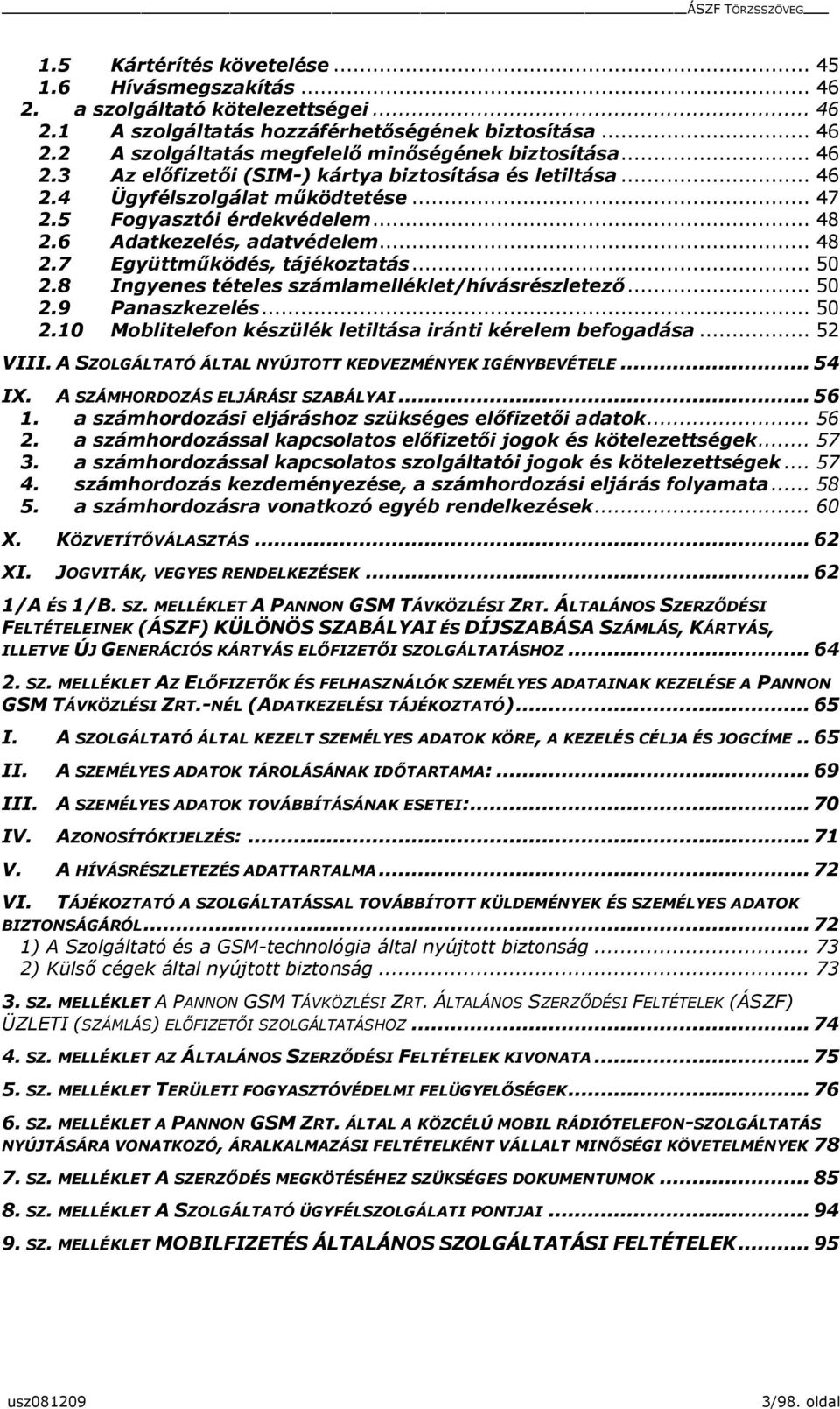 .. 50 2.8 Ingyenes tételes számlamelléklet/hívásrészletező... 50 2.9 Panaszkezelés... 50 2.10 Moblitelefon készülék letiltása iránti kérelem befogadása... 52 VIII.
