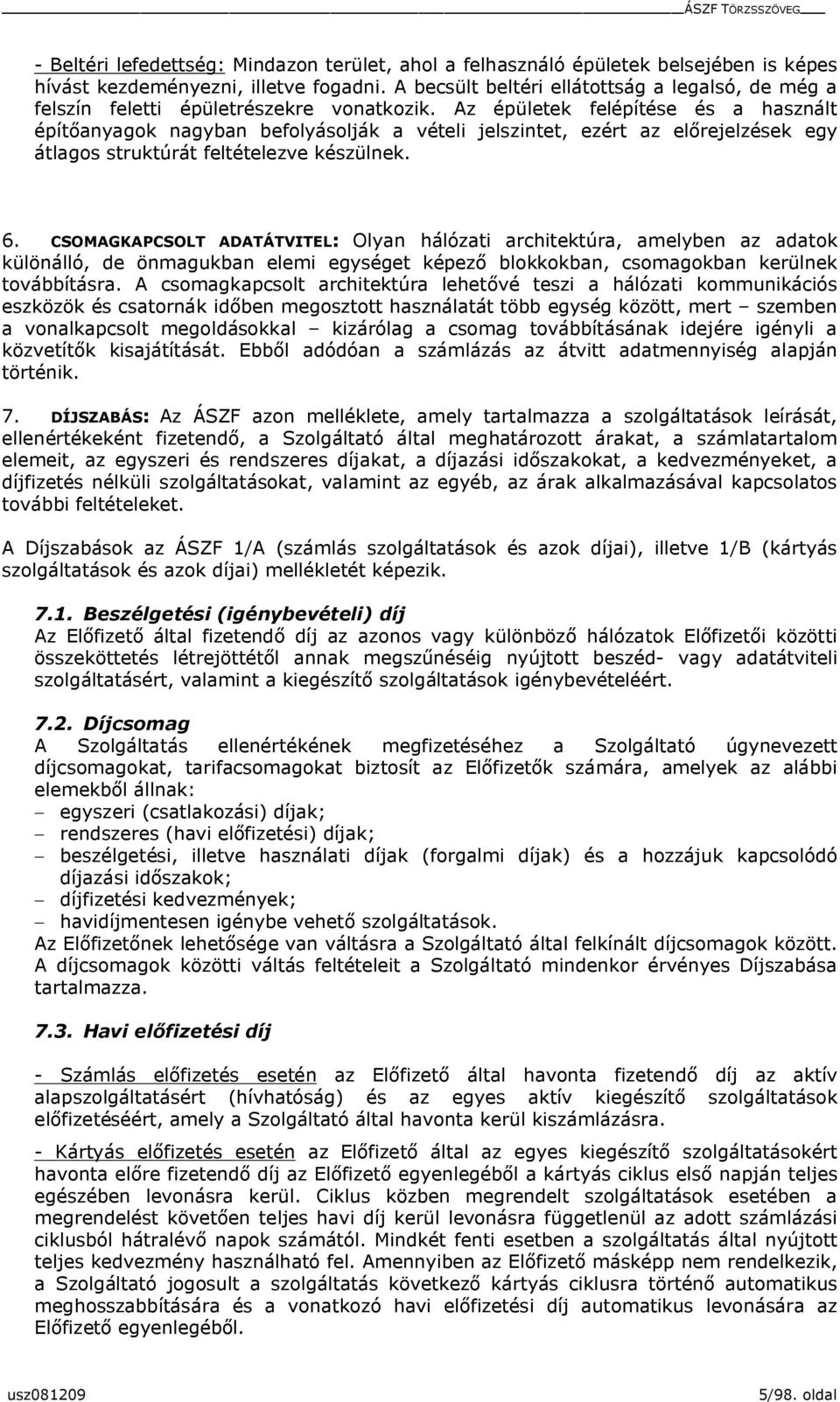Az épületek felépítése és a használt építőanyagok nagyban befolyásolják a vételi jelszintet, ezért az előrejelzések egy átlagos struktúrát feltételezve készülnek. 6.