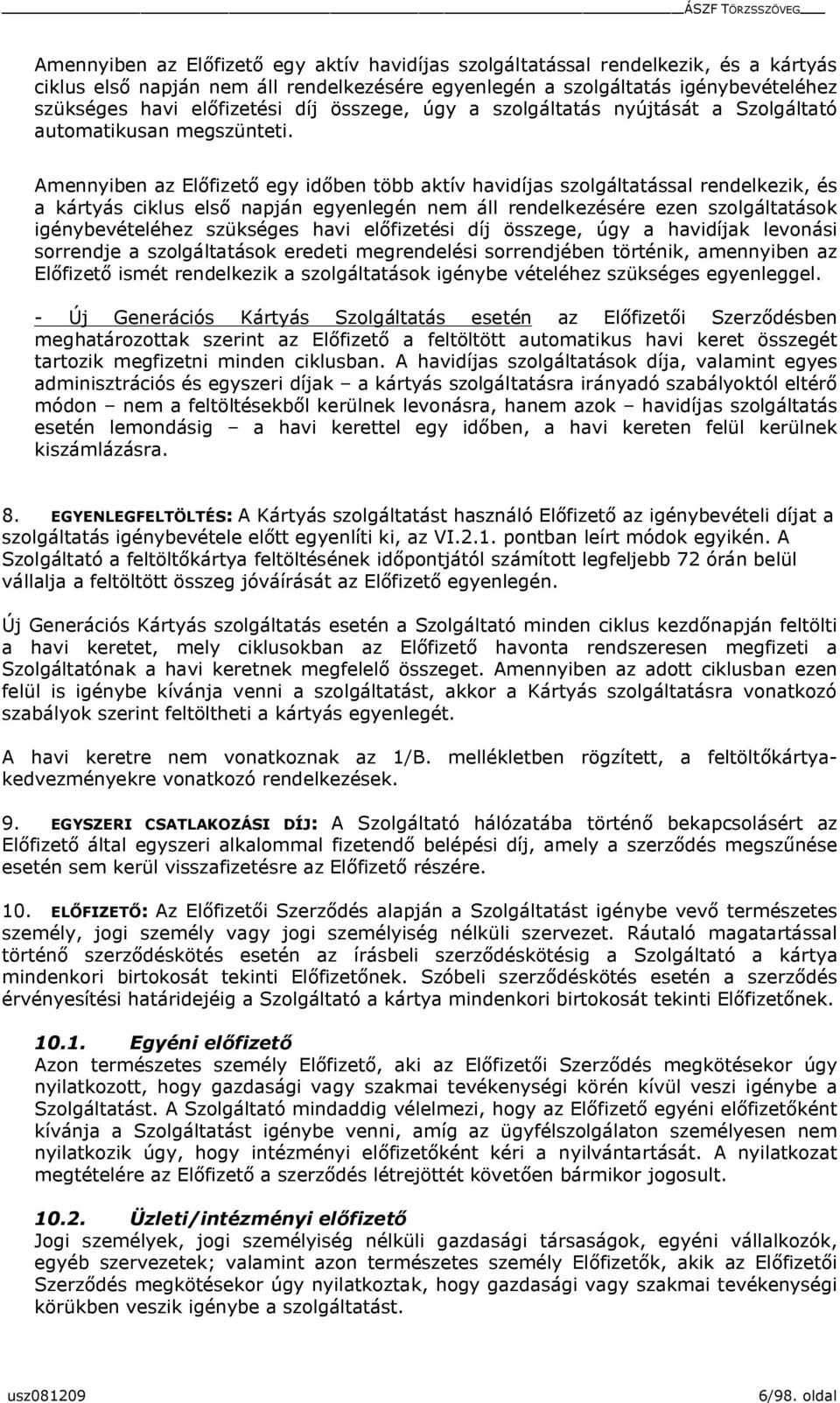 Amennyiben az Előfizető egy időben több aktív havidíjas szolgáltatással rendelkezik, és a kártyás ciklus első napján egyenlegén nem áll rendelkezésére ezen szolgáltatások igénybevételéhez szükséges