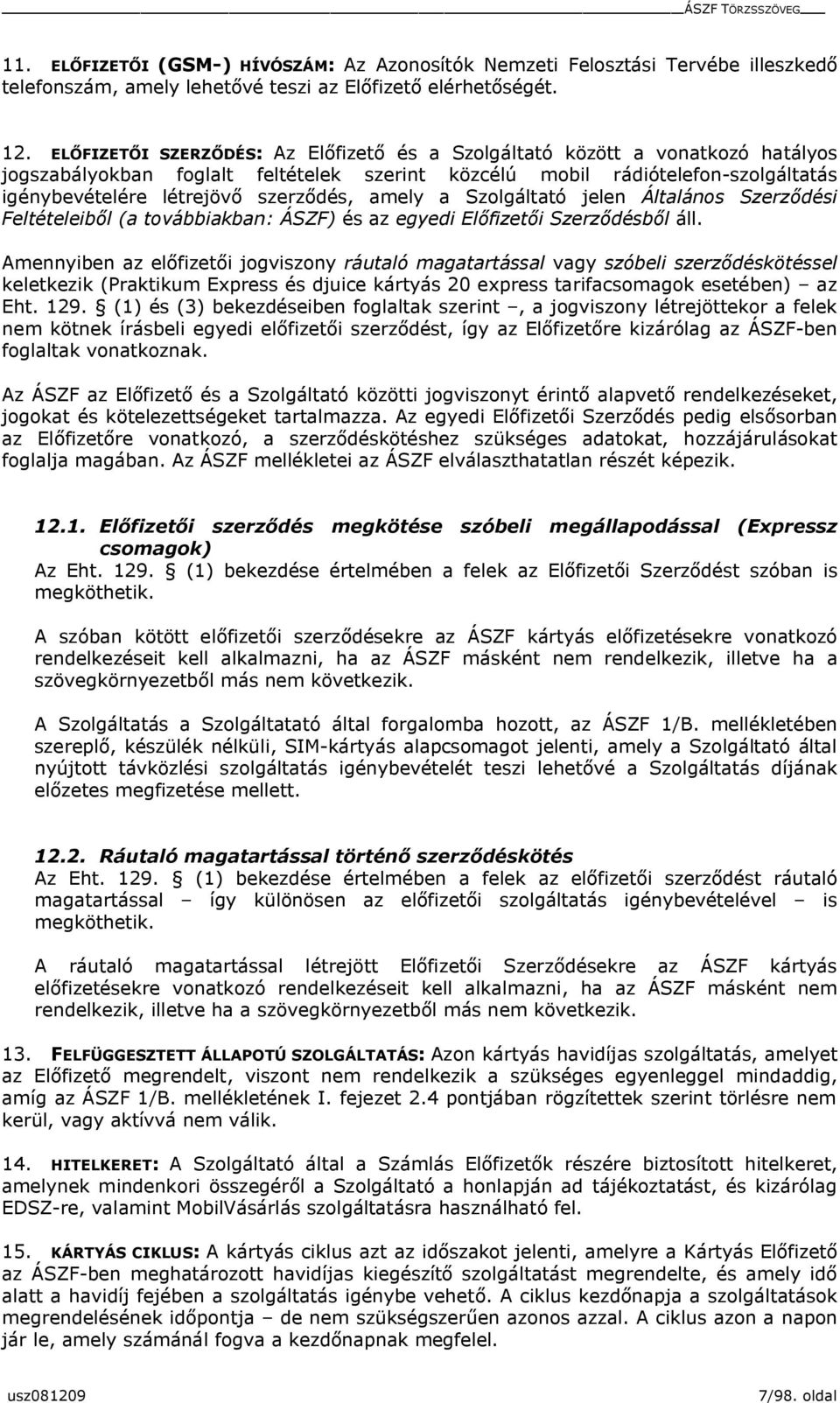amely a Szolgáltató jelen Általános Szerződési Feltételeiből (a továbbiakban: ÁSZF) és az egyedi Előfizetői Szerződésből áll.