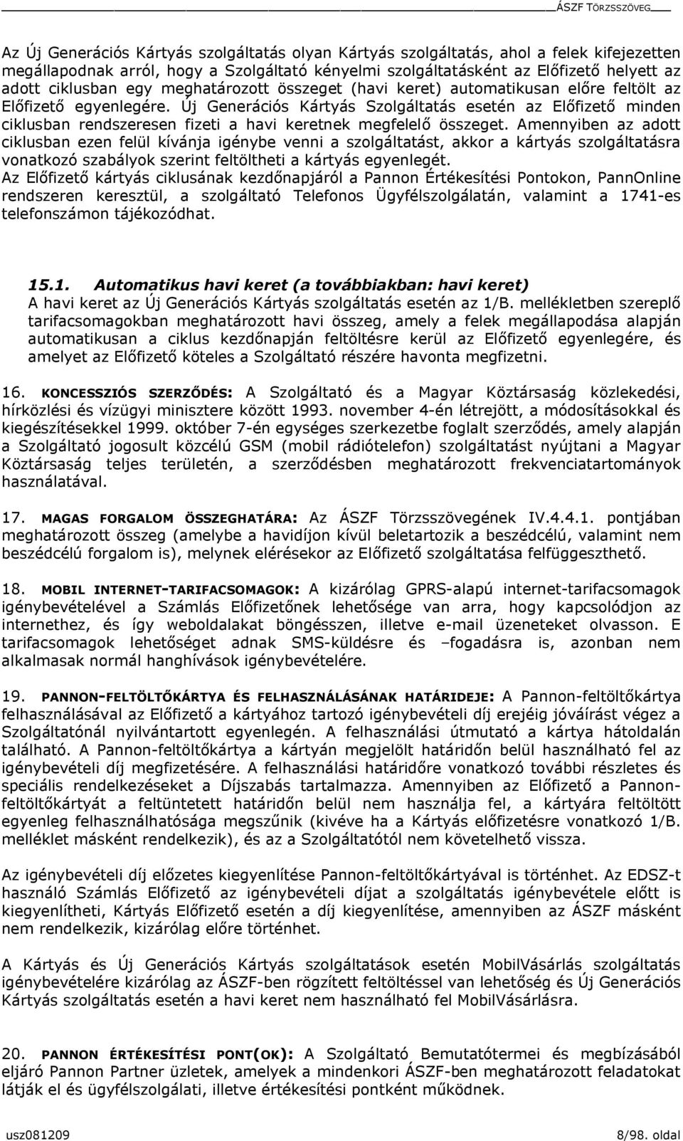 Új Generációs Kártyás Szolgáltatás esetén az Előfizető minden ciklusban rendszeresen fizeti a havi keretnek megfelelő összeget.