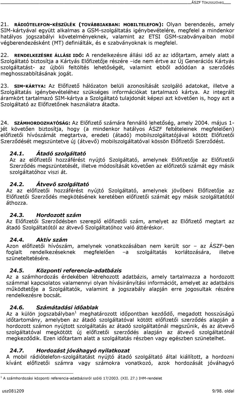 RENDELKEZÉSRE ÁLLÁSI IDŐ: A rendelkezésre állási idő az az időtartam, amely alatt a Szolgáltató biztosítja a Kártyás Előfizetője részére ide nem értve az Új Generációs Kártyás szolgáltatást- az
