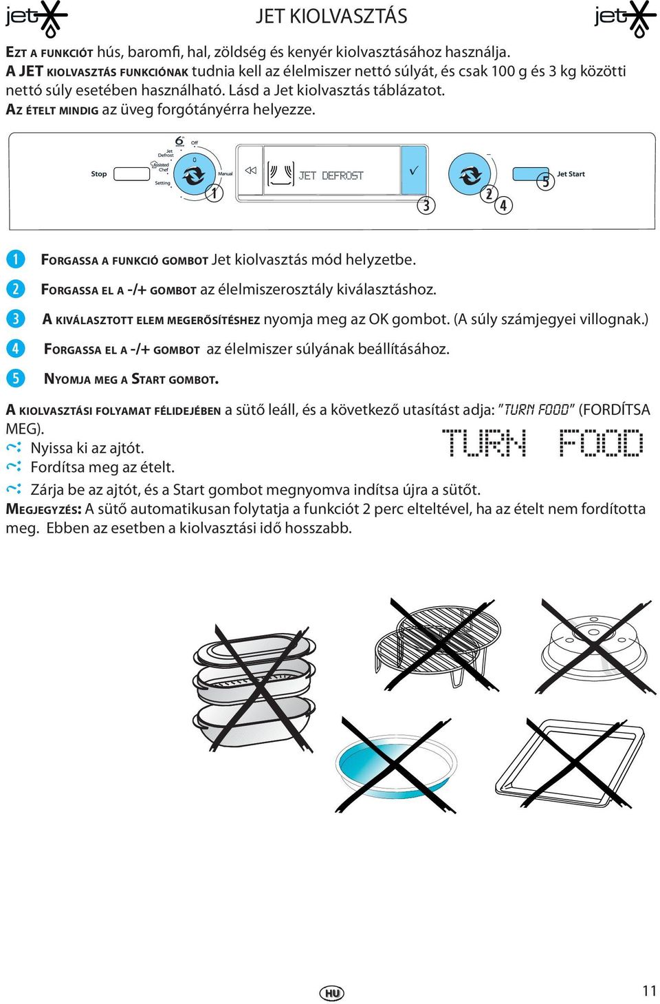 AZ ÉTELT MINDIG az üvg forgótányérra hlyzz. r t FORGASSA A FUNKCIÓ GOMBOT Jt kiolvasztás mód hlyztb. r t FORGASSA EL A -/+ GOMBOT az éllmiszrosztály kiválasztáshoz.