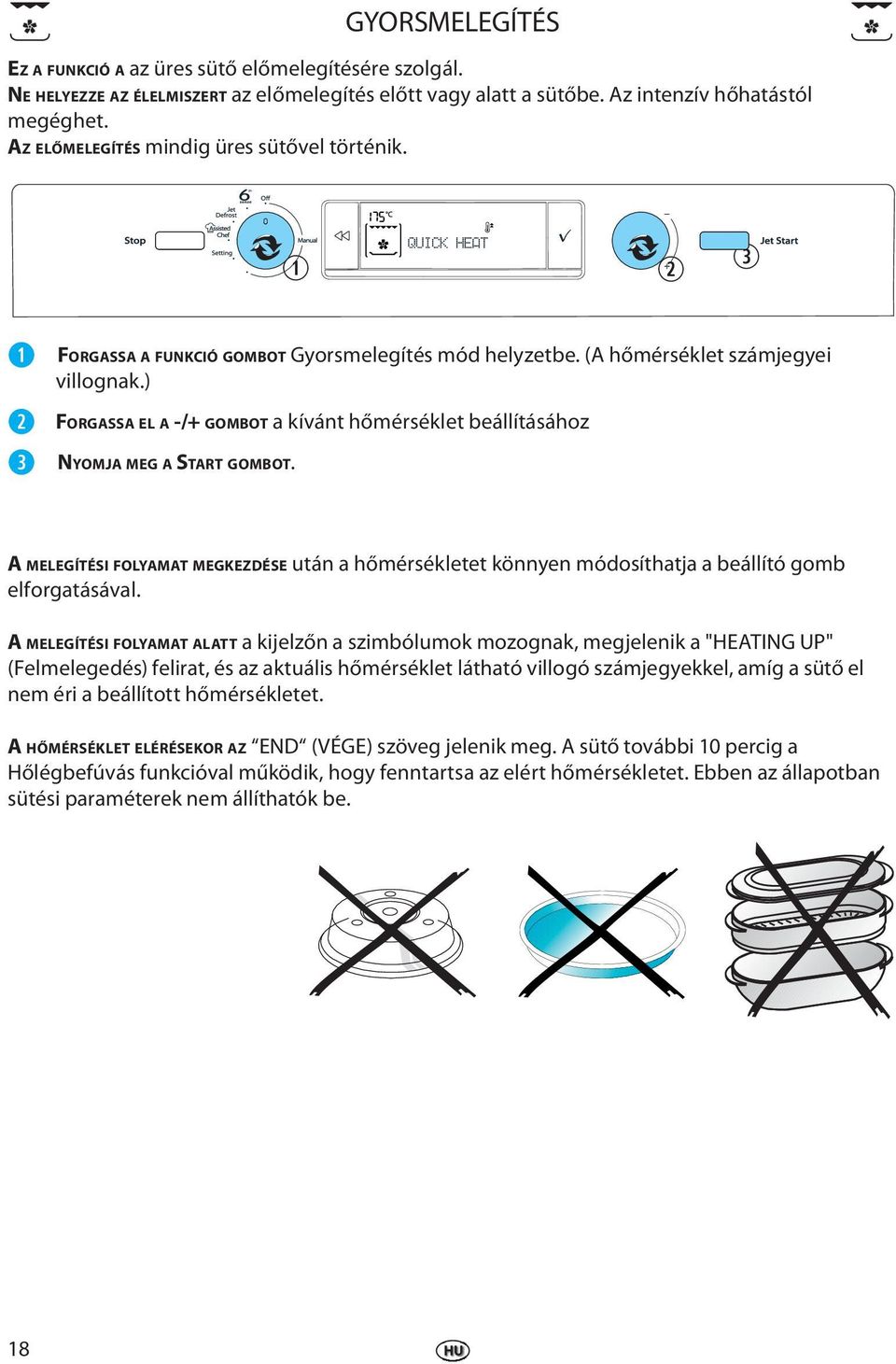 ) FORGASSA EL A -/+ GOMBOT a kívánt hőmérséklt bállításához NYOMJA MEG A START GOMBOT. A MELEGÍTÉSI FOLYAMAT MEGKEZDÉSE után a hőmérsékltt könnyn módosíthatja a bállító gomb lforgatásával.