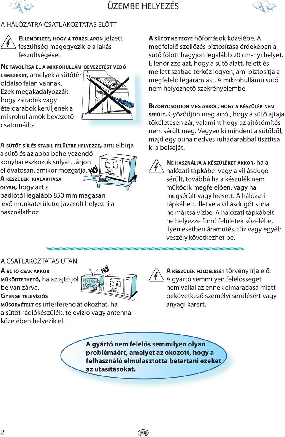 A SÜTŐT SÍK ÉS STABIL FELÜLTRE HELYEZZE, ami lbírja a sütő és az abba bhlyzndő konyhai szközök súlyát. Járjon l óvatosan, amikor mozgatja.