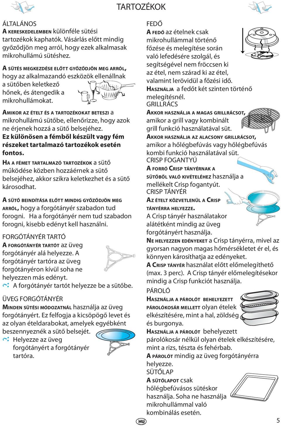 AMIKOR AZ ÉTELT ÉS A TARTOZÉKOKAT BETESZI a mikrohullámú sütőb, llnőrizz, hogy azok n érjnk hozzá a sütő blsjéhz. Ez különösn a fémből készült vagy fém részkt tartalmazó tartozékok stén fontos.