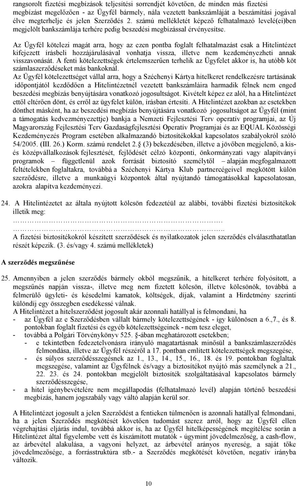 Az Ügyfél kötelezi magát arra, hogy az ezen pontba foglalt felhatalmazást csak a Hitelintézet kifejezett írásbeli hozzájárulásával vonhatja vissza, illetve nem kezdeményezheti annak visszavonását.