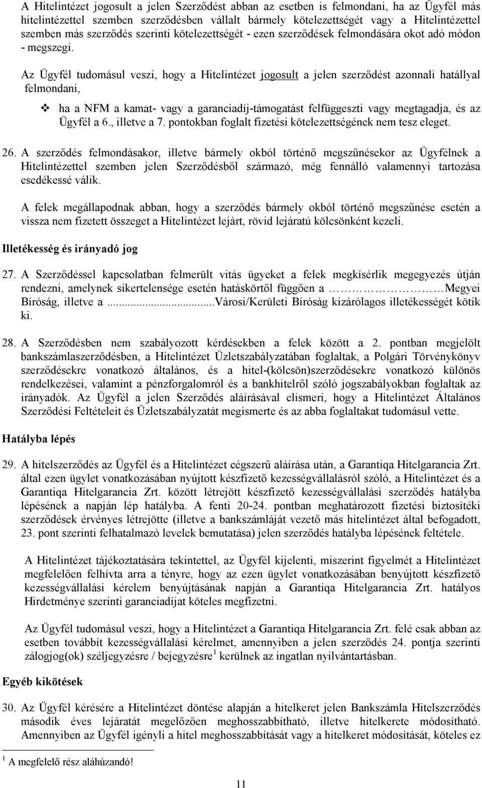 Az Ügyfél tudomásul veszi, hogy a Hitelintézet jogosult a jelen szerződést azonnali hatállyal felmondani, ha a NFM a kamat- vagy a garanciadíj-támogatást felfüggeszti vagy megtagadja, és az Ügyfél a