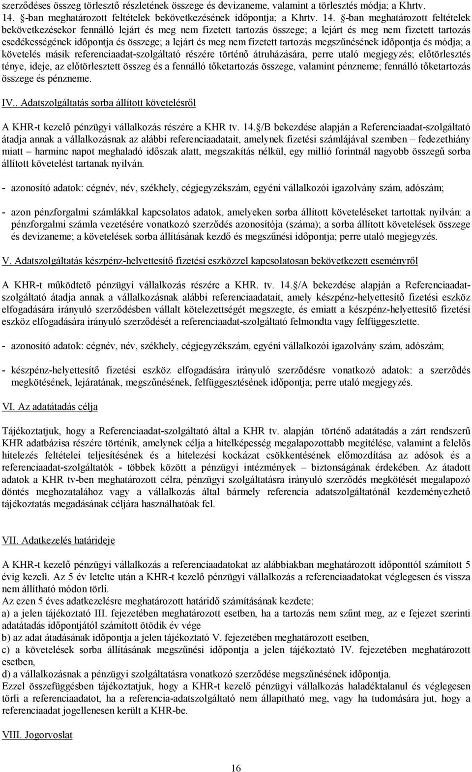 -ban meghatározott feltételek bekövetkezésekor fennálló lejárt és meg nem fizetett tartozás összege; a lejárt és meg nem fizetett tartozás esedékességének időpontja és összege; a lejárt és meg nem