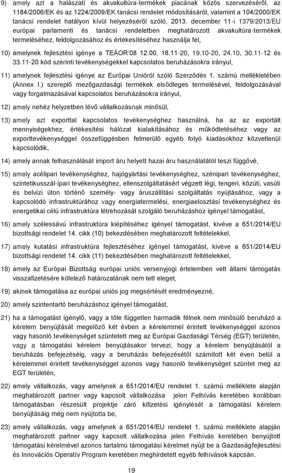 december 11-i 1379/2013/EU európai parlamenti és tanácsi rendeletben meghatározott akvakultúra-termékek termeléséhez, feldolgozásához és értékesítéséhez használja fel, 10) amelynek fejlesztési igénye