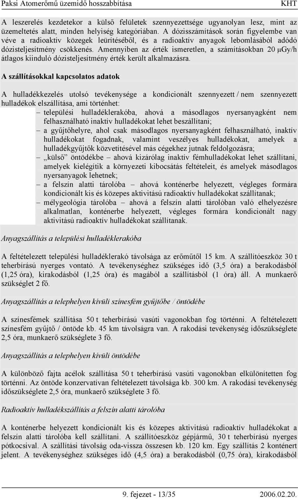 Amennyiben az érték ismeretlen, a számításokban 20 µgy/h átlagos kiinduló dózisteljesítmény érték került alkalmazásra.