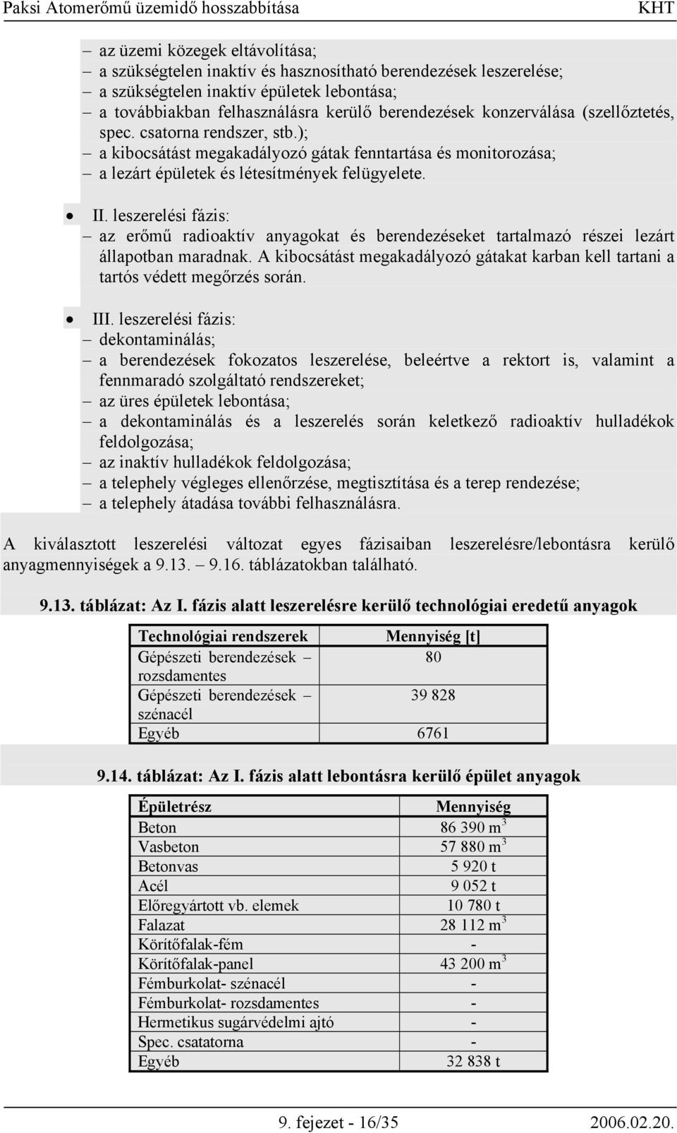 leszerelési fázis: az erőmű radioaktív anyagokat és berendezéseket tartalmazó részei lezárt állapotban maradnak. A kibocsátást megakadályozó gátakat karban kell tartani a tartós védett megőrzés során.