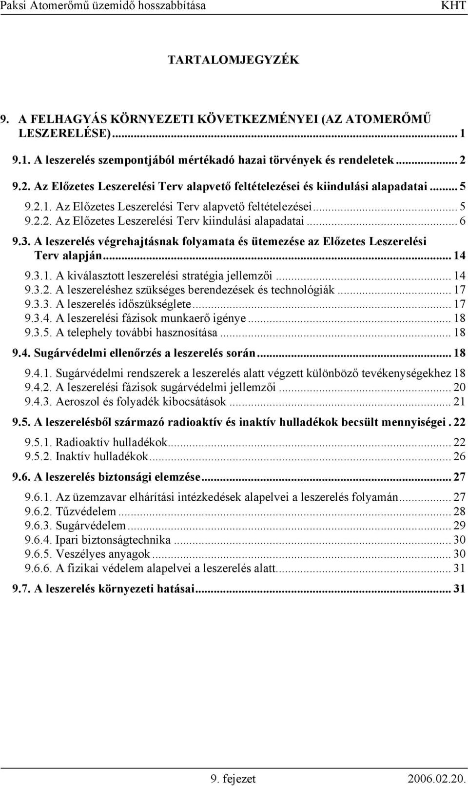 .. 6 9.3. A leszerelés végrehajtásnak folyamata és ütemezése az Előzetes Leszerelési Terv alapján... 14 9.3.1. A kiválasztott leszerelési stratégia jellemzői... 14 9.3.2.