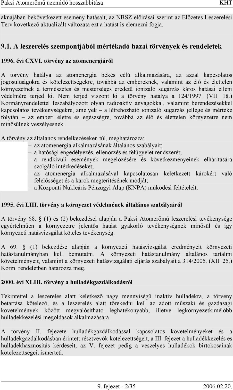 törvény az atomenergiáról A törvény hatálya az atomenergia békés célú alkalmazására, az azzal kapcsolatos jogosultságokra és kötelezettségekre, továbbá az embereknek, valamint az élő és élettelen