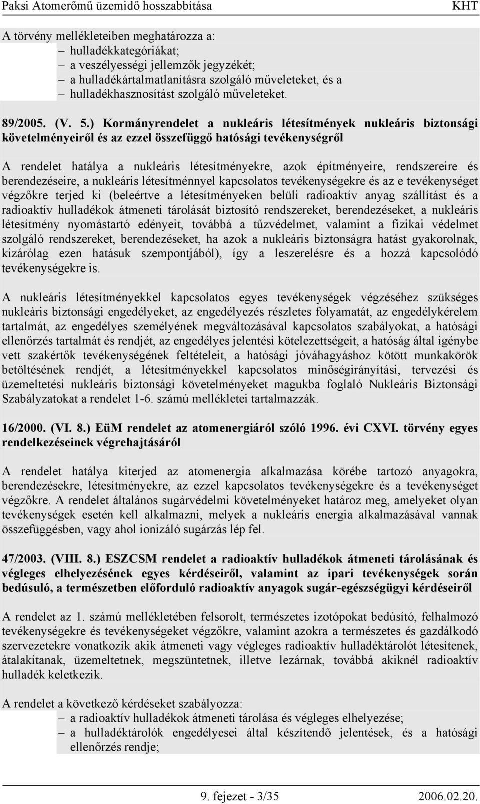 ) Kormányrendelet a nukleáris létesítmények nukleáris biztonsági követelményeiről és az ezzel összefüggő hatósági tevékenységről A rendelet hatálya a nukleáris létesítményekre, azok építményeire,