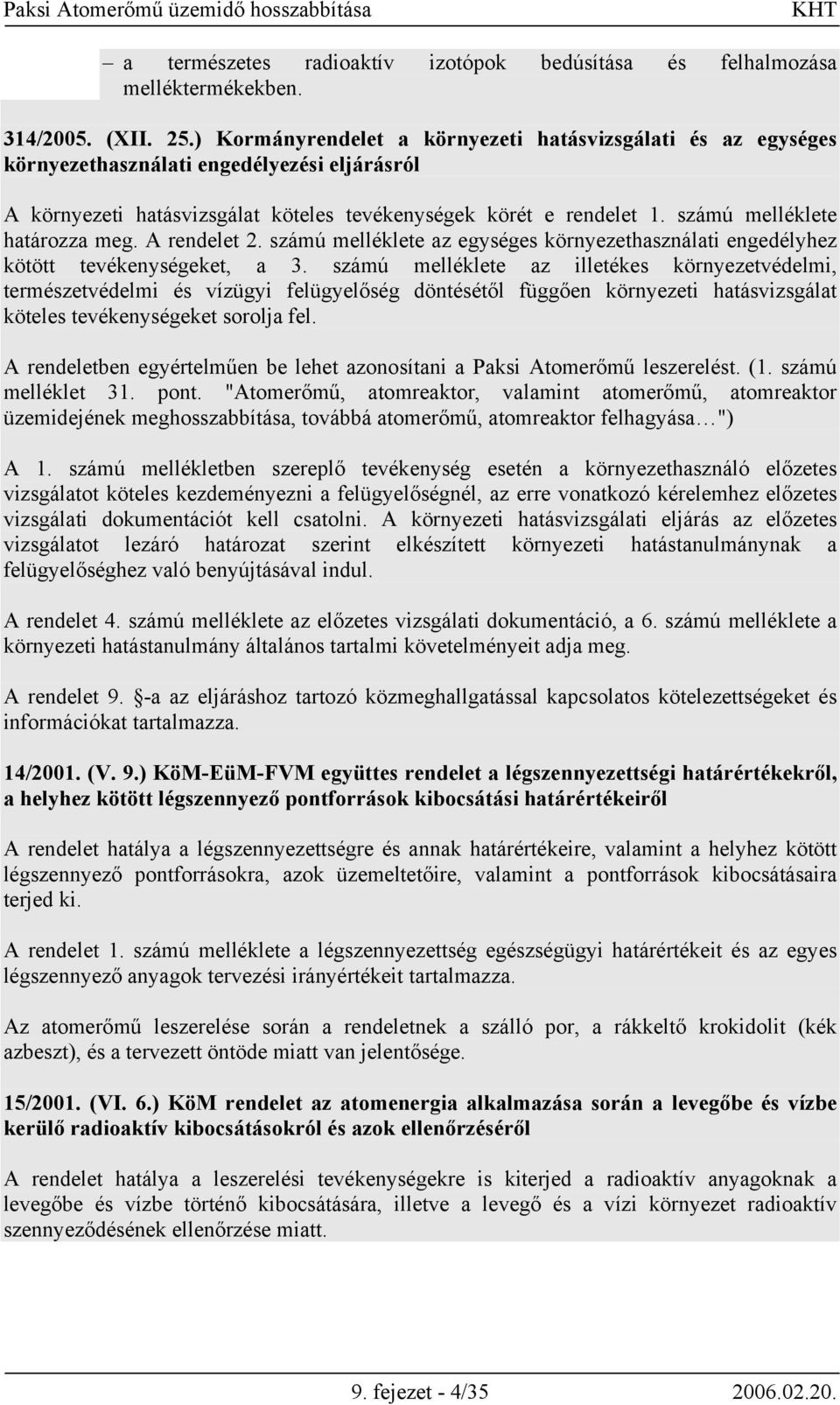 számú melléklete határozza meg. A rendelet 2. számú melléklete az egységes környezethasználati engedélyhez kötött tevékenységeket, a 3.