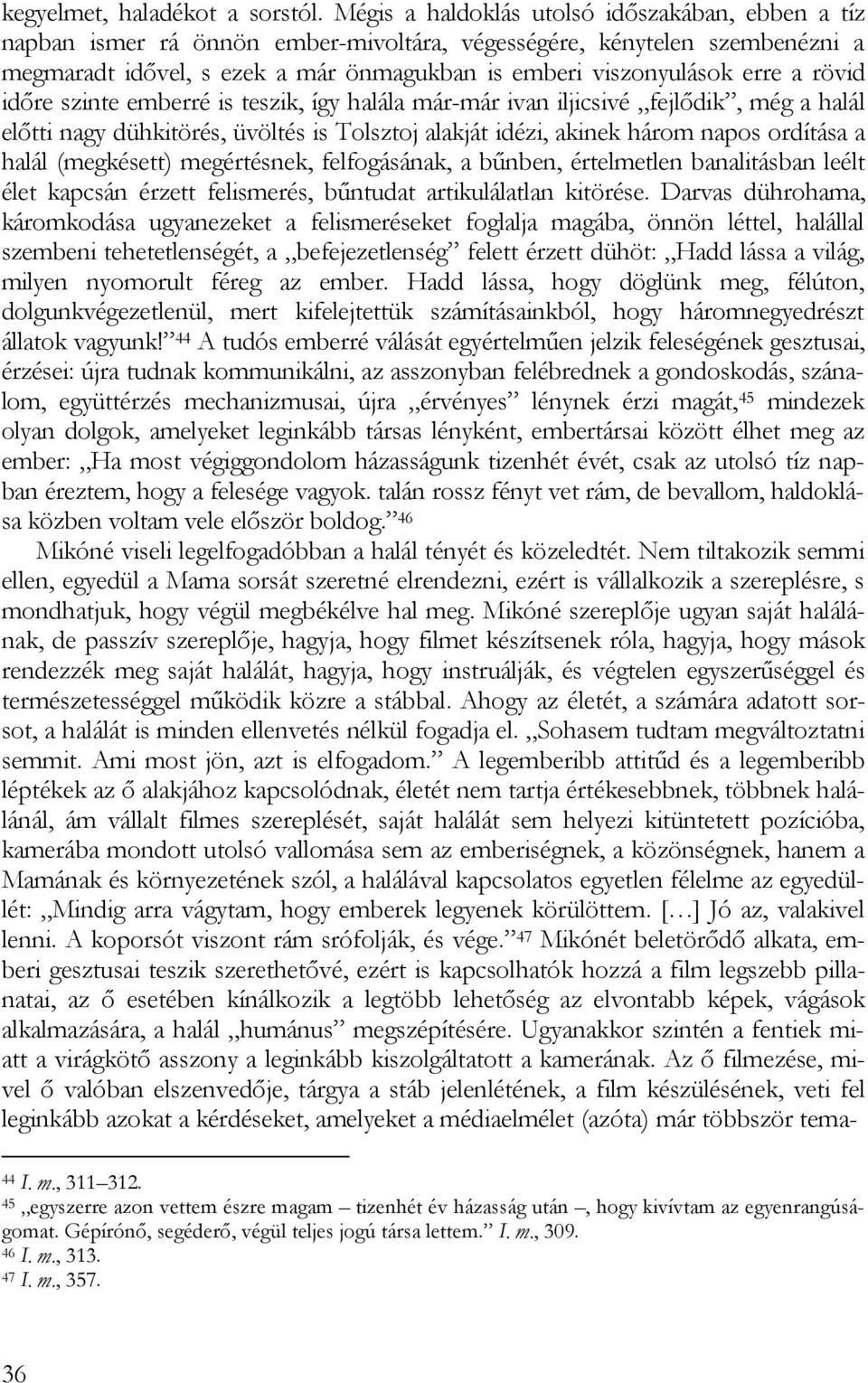 rövid időre szinte emberré is teszik, így halála már-már ivan iljicsivé fejlődik, még a halál előtti nagy dühkitörés, üvöltés is Tolsztoj alakját idézi, akinek három napos ordítása a halál