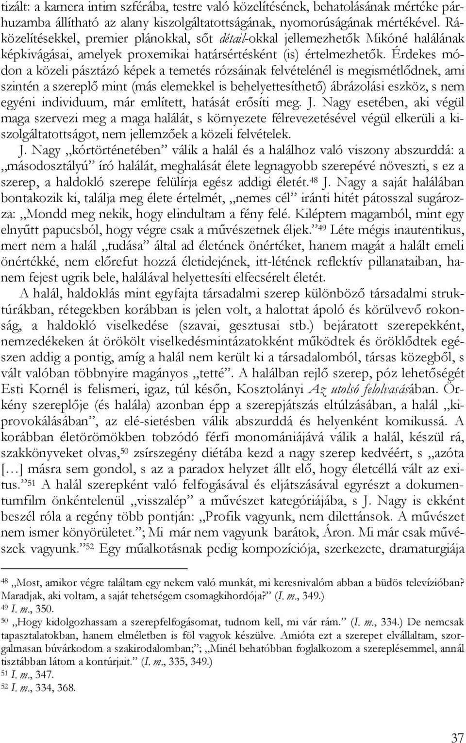 Érdekes módon a közeli pásztázó képek a temetés rózsáinak felvételénél is megismétlődnek, ami szintén a szereplő mint (más elemekkel is behelyettesíthető) ábrázolási eszköz, s nem egyéni individuum,