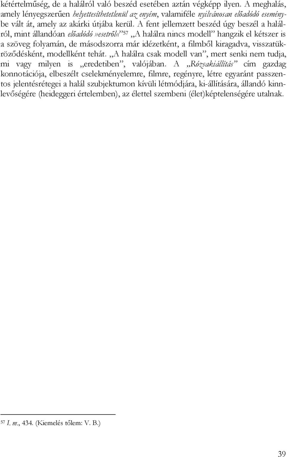 A fent jellemzett beszéd úgy beszél a halálról, mint állandóan előadódó»esetről«57 A halálra nincs modell hangzik el kétszer is a szöveg folyamán, de másodszorra már idézetként, a filmből kiragadva,