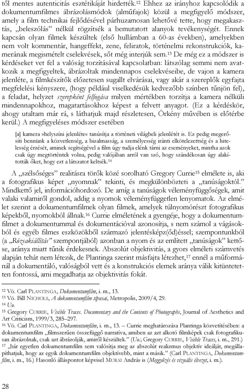 beleszólás nélkül rögzítsék a bemutatott alanyok tevékenységét.