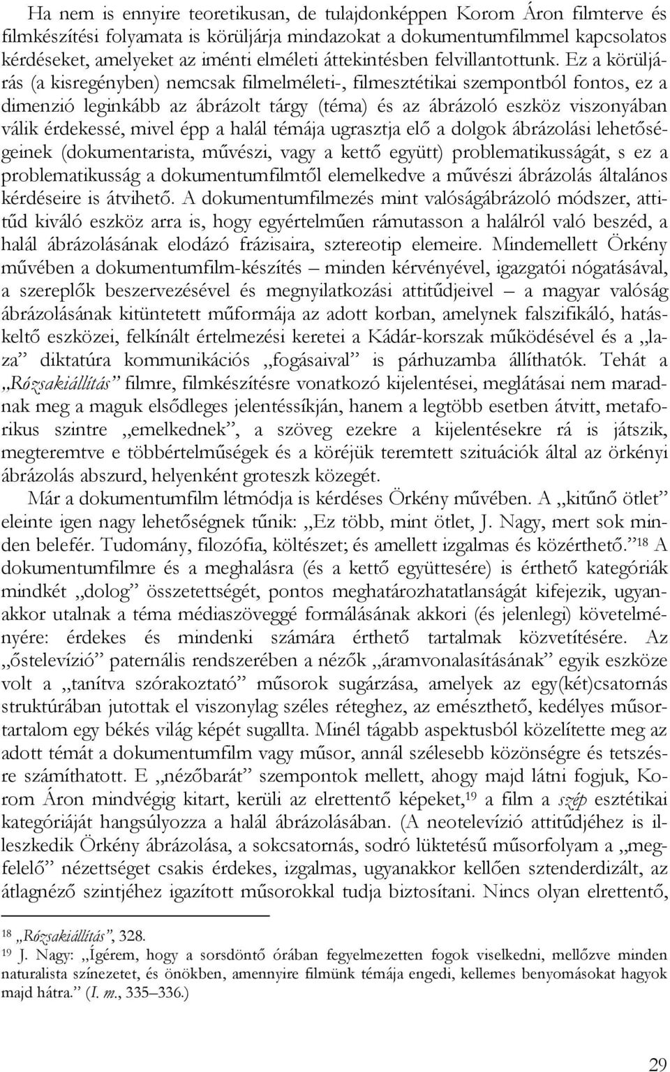 Ez a körüljárás (a kisregényben) nemcsak filmelméleti-, filmesztétikai szempontból fontos, ez a dimenzió leginkább az ábrázolt tárgy (téma) és az ábrázoló eszköz viszonyában válik érdekessé, mivel