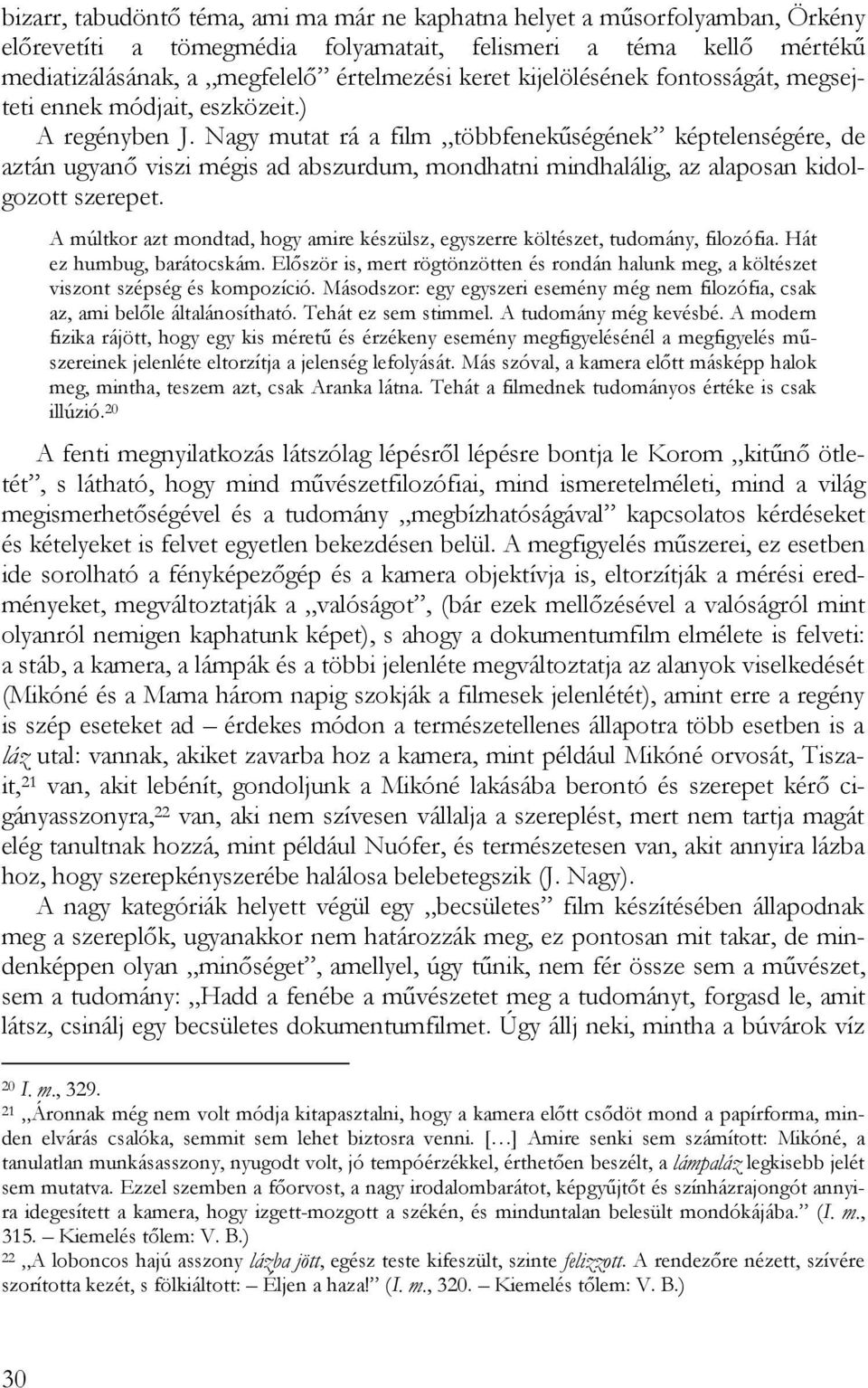 Nagy mutat rá a film többfenekűségének képtelenségére, de aztán ugyanő viszi mégis ad abszurdum, mondhatni mindhalálig, az alaposan kidolgozott szerepet.