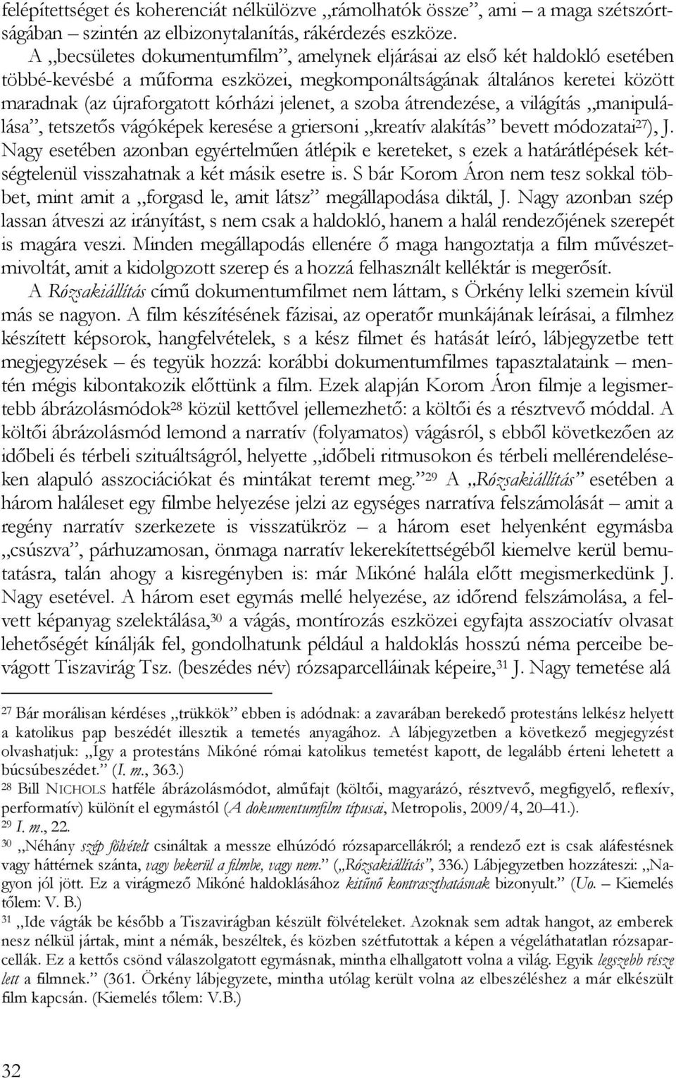 jelenet, a szoba átrendezése, a világítás manipulálása, tetszetős vágóképek keresése a griersoni kreatív alakítás bevett módozatai 27 ), J.