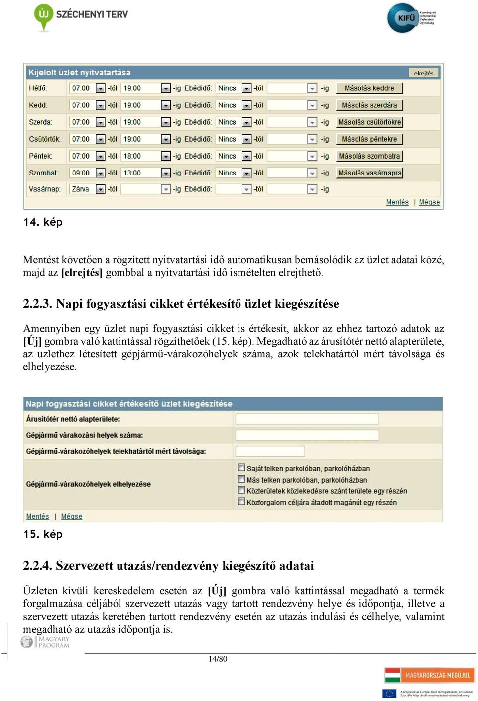 Megadható az árusítótér nettó alapterülete, az üzlethez létesített gépjármű-várakozóhelyek száma, azok telekhatártól mért távolsága és elhelyezése. 15. kép 2.2.4.