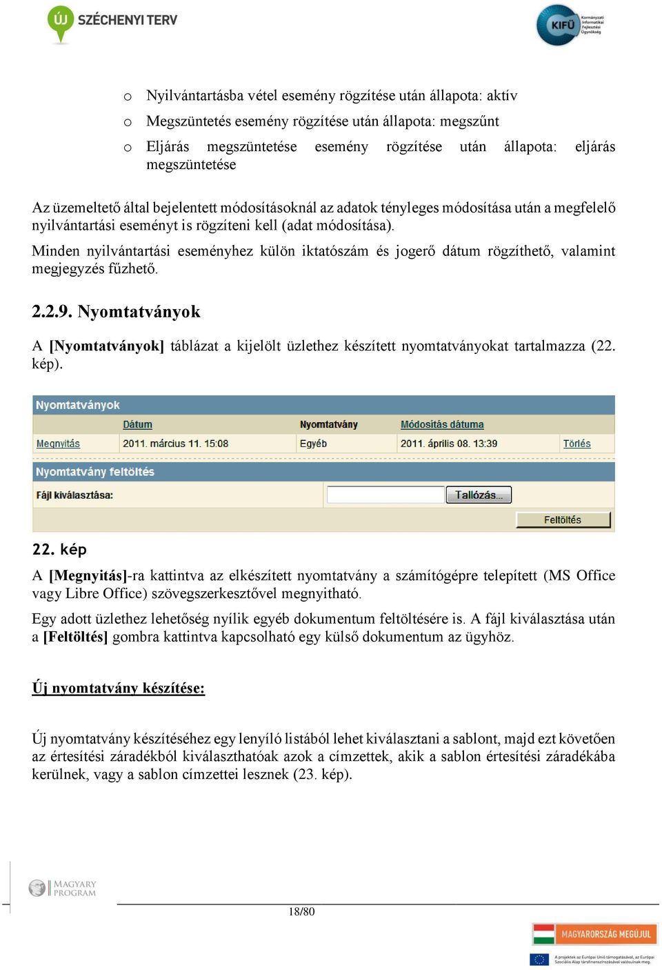 Minden nyilvántartási eseményhez külön iktatószám és jogerő dátum rögzíthető, valamint megjegyzés fűzhető. 2.2.9.