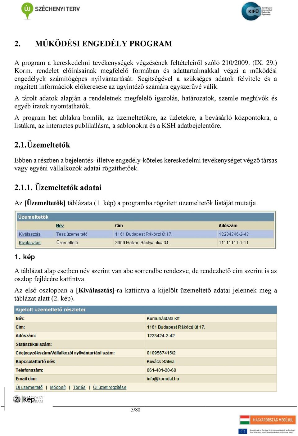 Segítségével a szükséges adatok felvitele és a rögzített információk előkeresése az ügyintéző számára egyszerűvé válik.