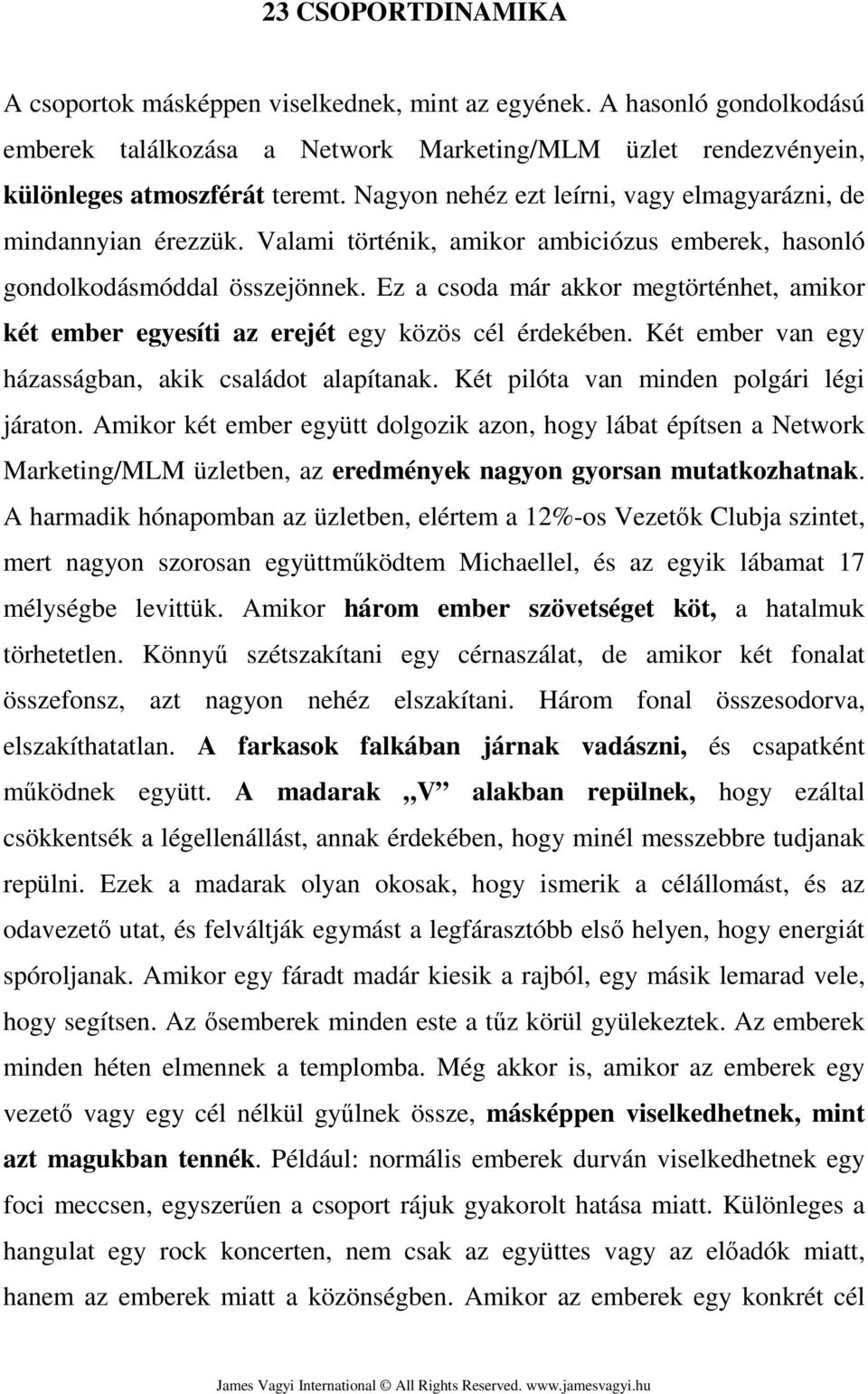 Ez a csoda már akkor megtörténhet, amikor két ember egyesíti az erejét egy közös cél érdekében. Két ember van egy házasságban, akik családot alapítanak. Két pilóta van minden polgári légi járaton.