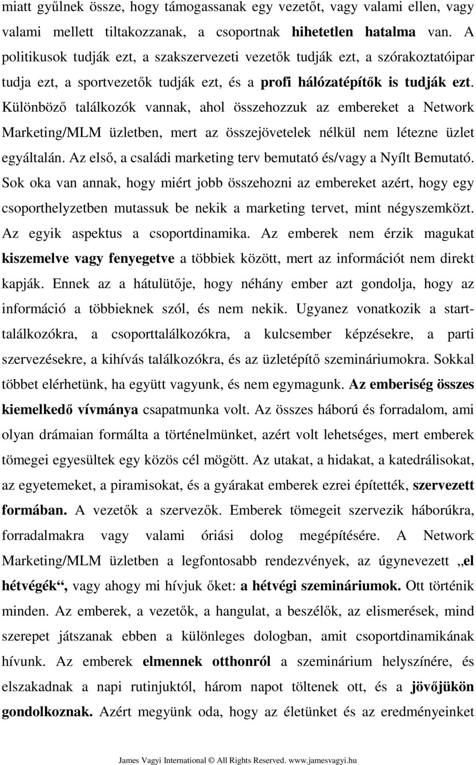 Különböző találkozók vannak, ahol összehozzuk az embereket a Network Marketing/MLM üzletben, mert az összejövetelek nélkül nem létezne üzlet egyáltalán.