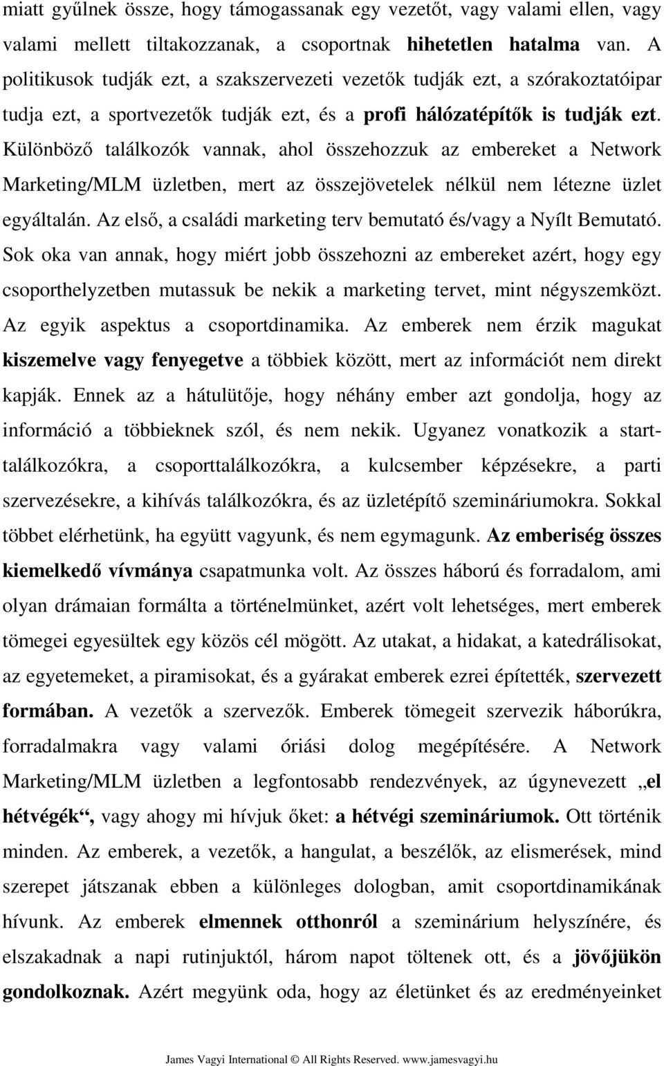 Különböző találkozók vannak, ahol összehozzuk az embereket a Network Marketing/MLM üzletben, mert az összejövetelek nélkül nem létezne üzlet egyáltalán.