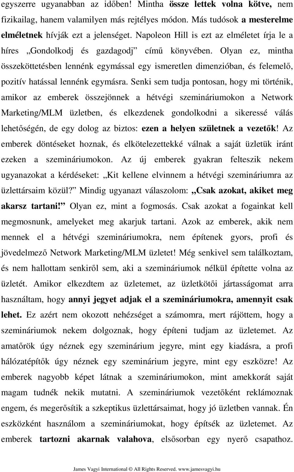 Olyan ez, mintha összeköttetésben lennénk egymással egy ismeretlen dimenzióban, és felemelő, pozitív hatással lennénk egymásra.