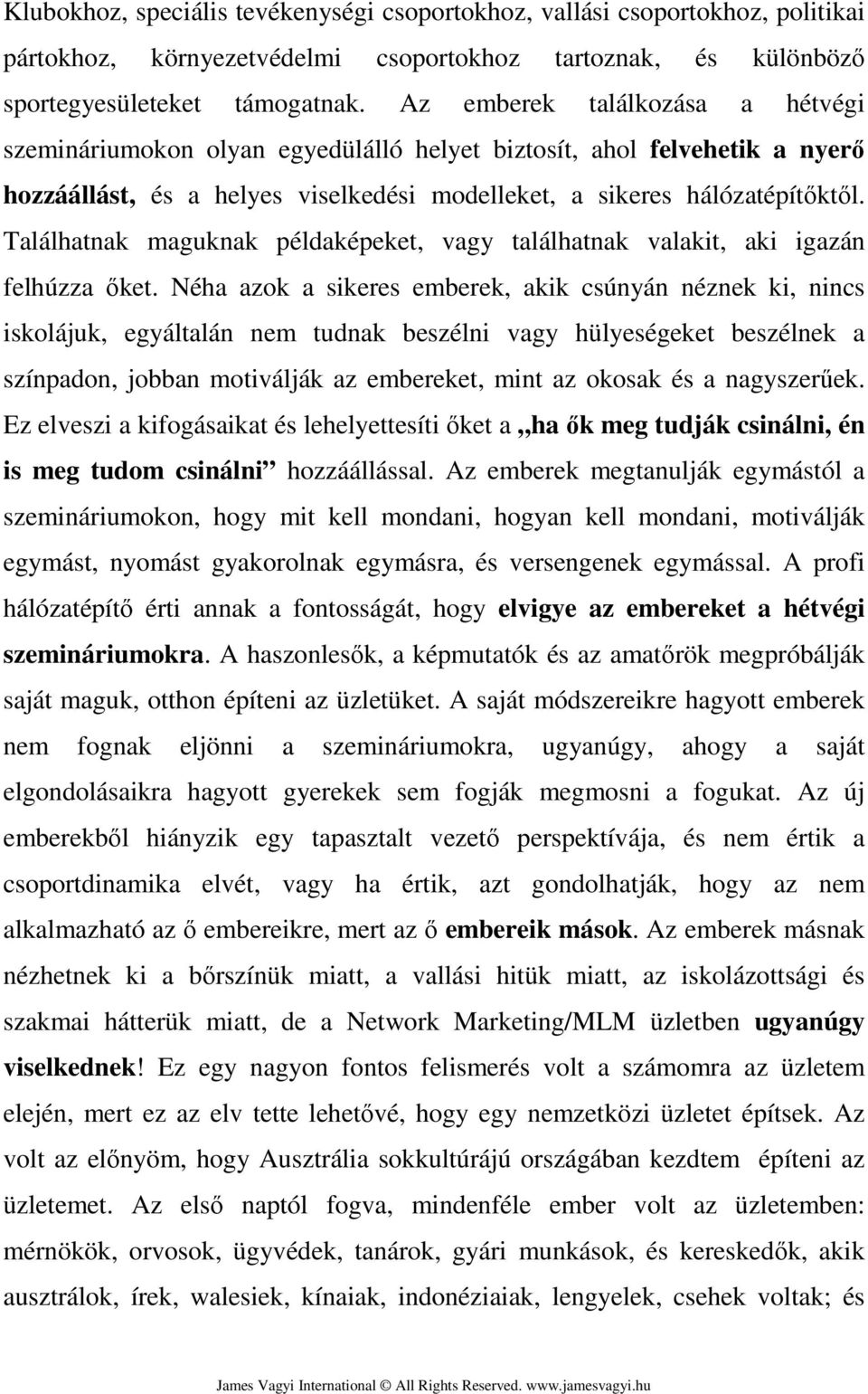 Találhatnak maguknak példaképeket, vagy találhatnak valakit, aki igazán felhúzza őket.