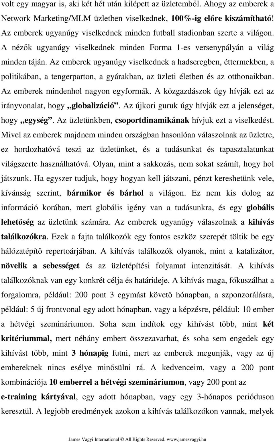 Az emberek ugyanúgy viselkednek a hadseregben, éttermekben, a politikában, a tengerparton, a gyárakban, az üzleti életben és az otthonaikban. Az emberek mindenhol nagyon egyformák.