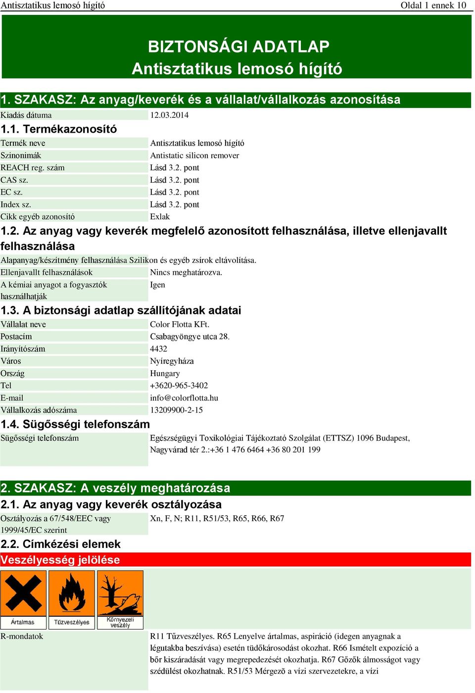 pont Lásd 3.2. pont Lásd 3.2. pont Lásd 3.2. pont Exlak 1.2. Az anyag vagy keverék megfelelő azonosított felhasználása, illetve ellenjavallt felhasználása Alapanyag/készítmény felhasználása Szilikon és egyéb zsírok eltávolítása.