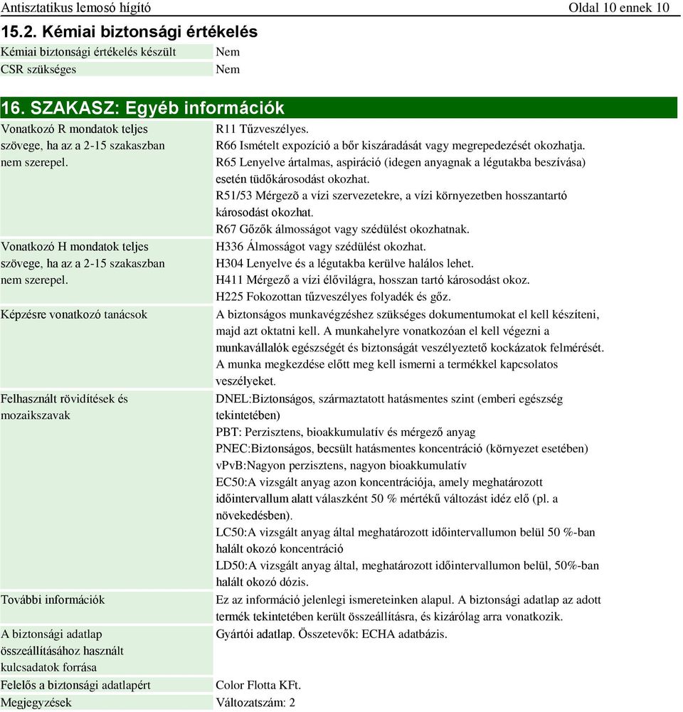 Képzésre vonatkozó tanácsok Felhasznált rövidítések és mozaikszavak További információk A biztonsági adatlap összeállításához használt kulcsadatok forrása Felelős a biztonsági adatlapért Megjegyzések