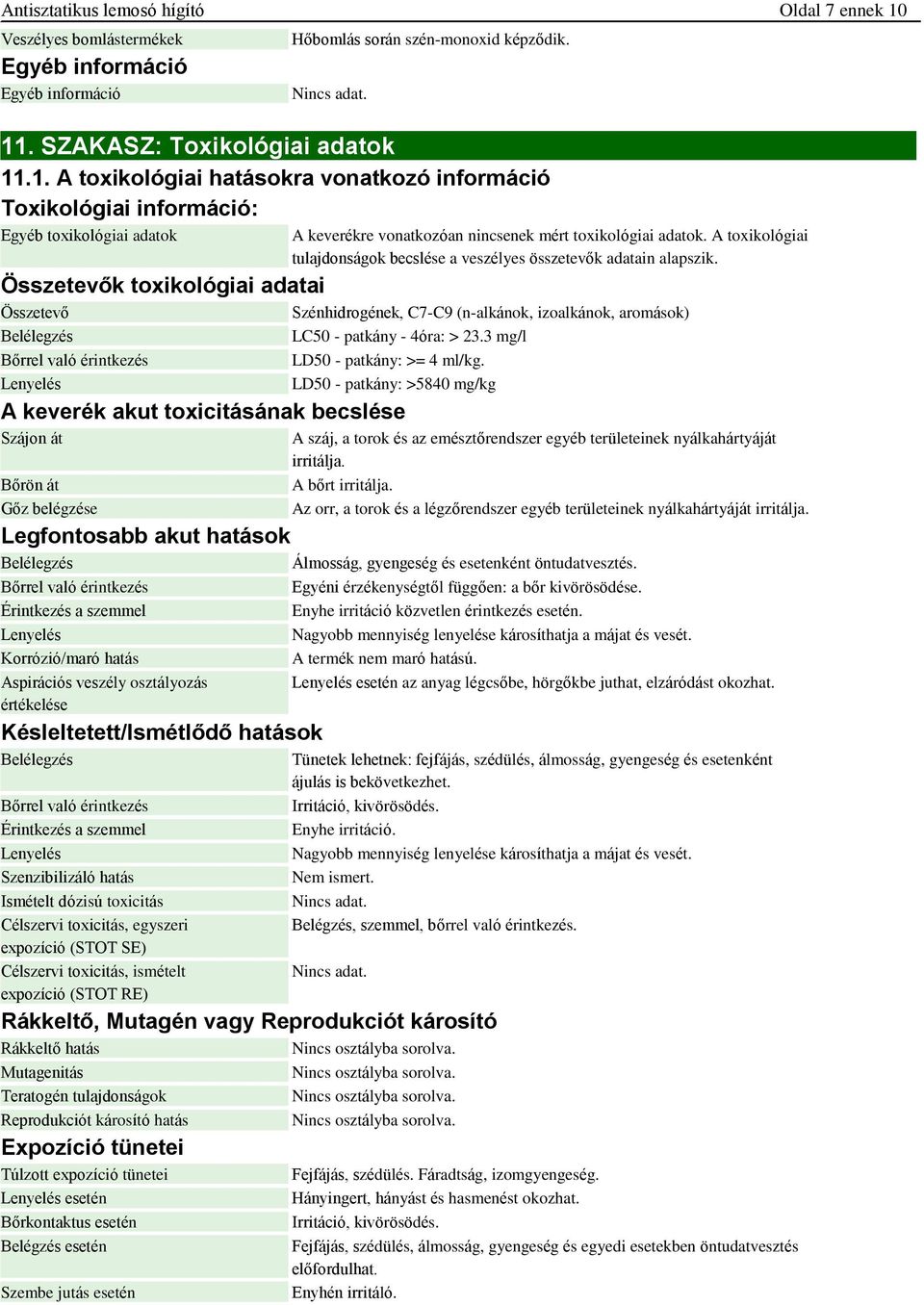 érintkezés Lenyelés A keverék akut toxicitásának becslése Szájon át Bőrön át Gőz belégzése Legfontosabb akut hatások Belélegzés Bőrrel való érintkezés Érintkezés a szemmel Lenyelés Korrózió/maró