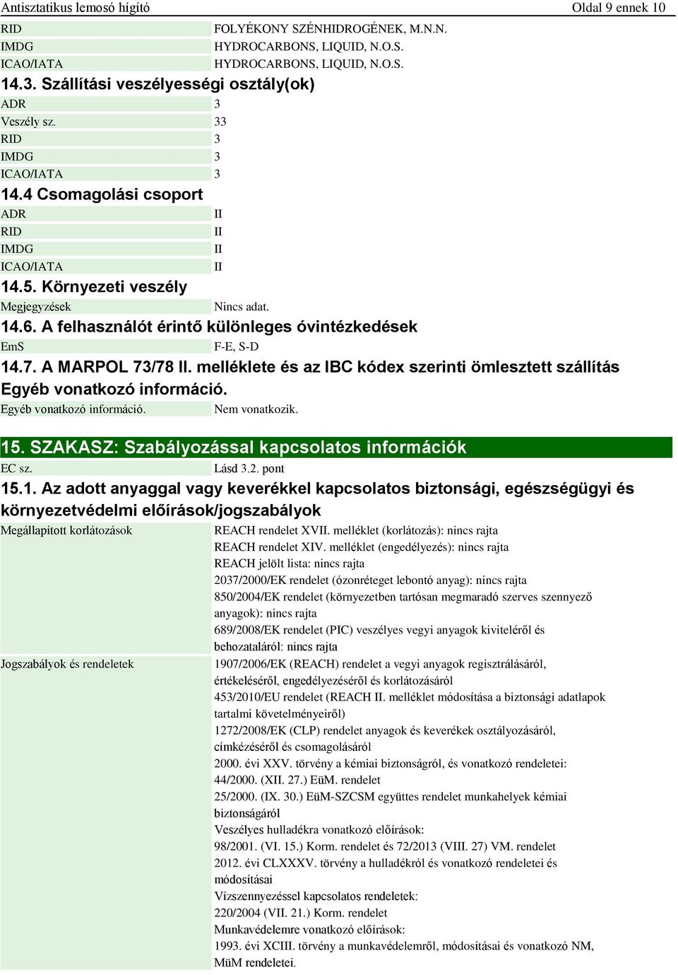 melléklete és az IBC kódex szerinti ömlesztett szállítás Egyéb vonatkozó információ. Egyéb vonatkozó információ. Nem vonatkozik. 15. SZAKASZ: Szabályozással kapcsolatos információk EC sz. Lásd 3.2.