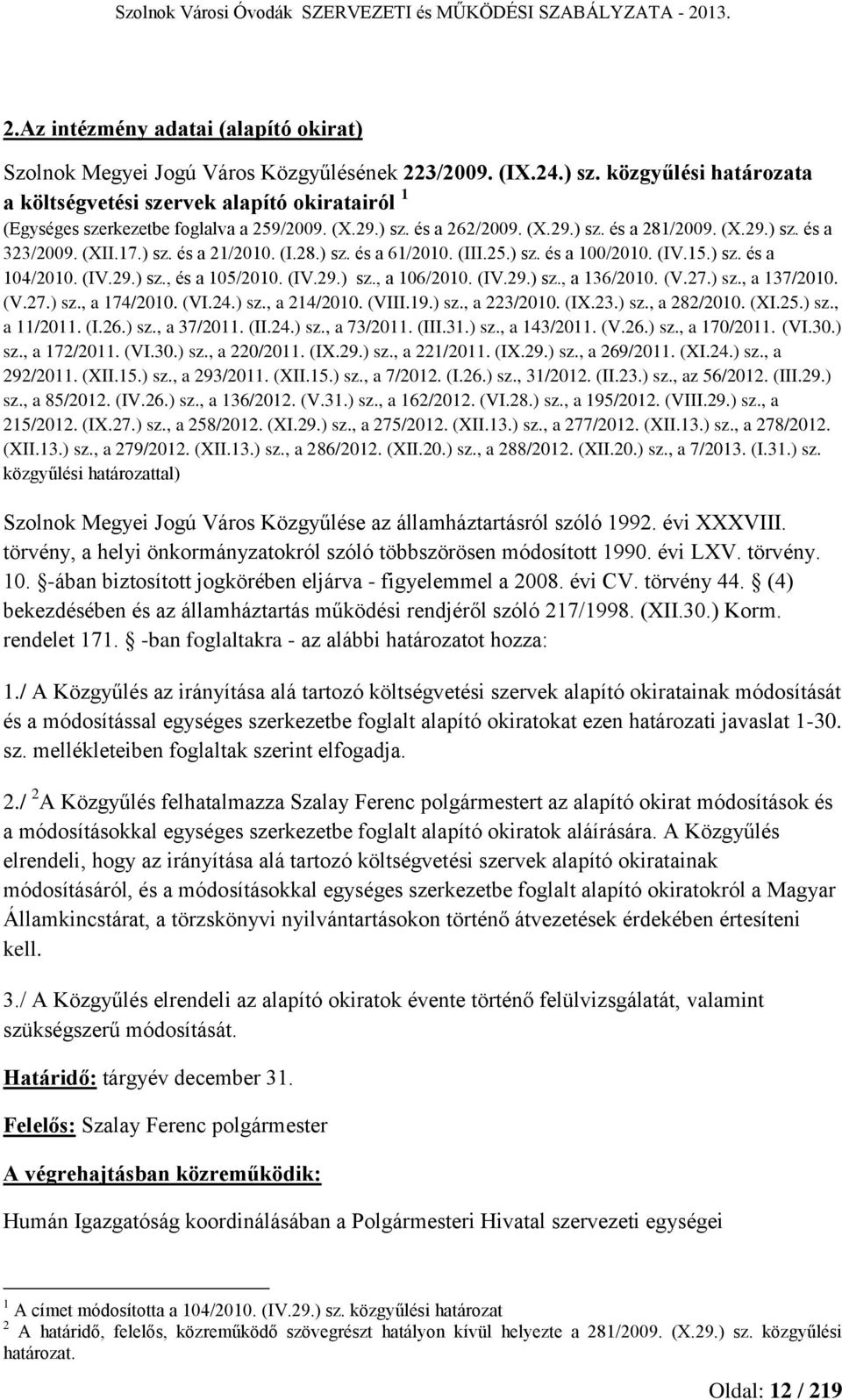 ) sz. és a 21/2010. (I.28.) sz. és a 61/2010. (III.25.) sz. és a 100/2010. (IV.15.) sz. és a 104/2010. (IV.29.) sz., és a 105/2010. (IV.29.) sz., a 106/2010. (IV.29.) sz., a 136/2010. (V.27.) sz., a 137/2010.