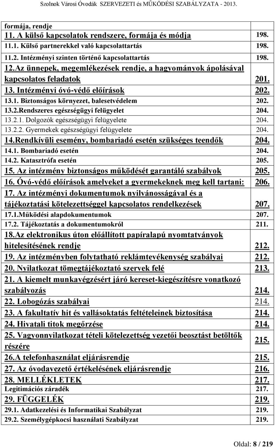 13.2.1. Dolgozók egészségügyi felügyelete 204. 13.2.2. Gyermekek egészségügyi felügyelete 204. 14.Rendkívüli esemény, bombariadó esetén szükséges teendők 204. 14.1. Bombariadó esetén 204. 14.2. Katasztrófa esetén 205.