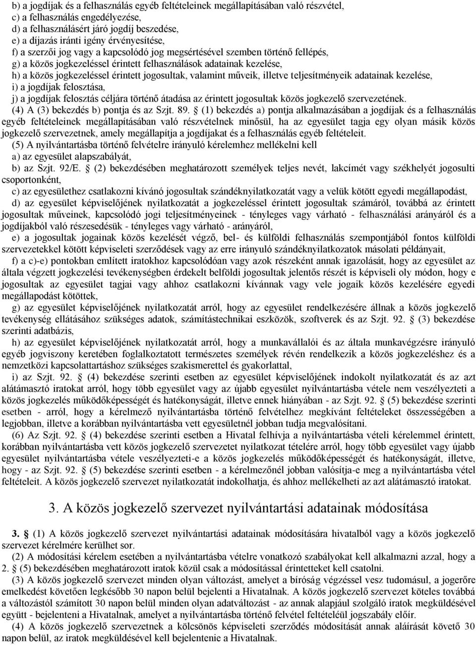 jogosultak, valamint műveik, illetve teljesítményeik adatainak kezelése, i) a jogdíjak felosztása, j) a jogdíjak felosztás céljára történő átadása az érintett jogosultak közös jogkezelő szervezetének.