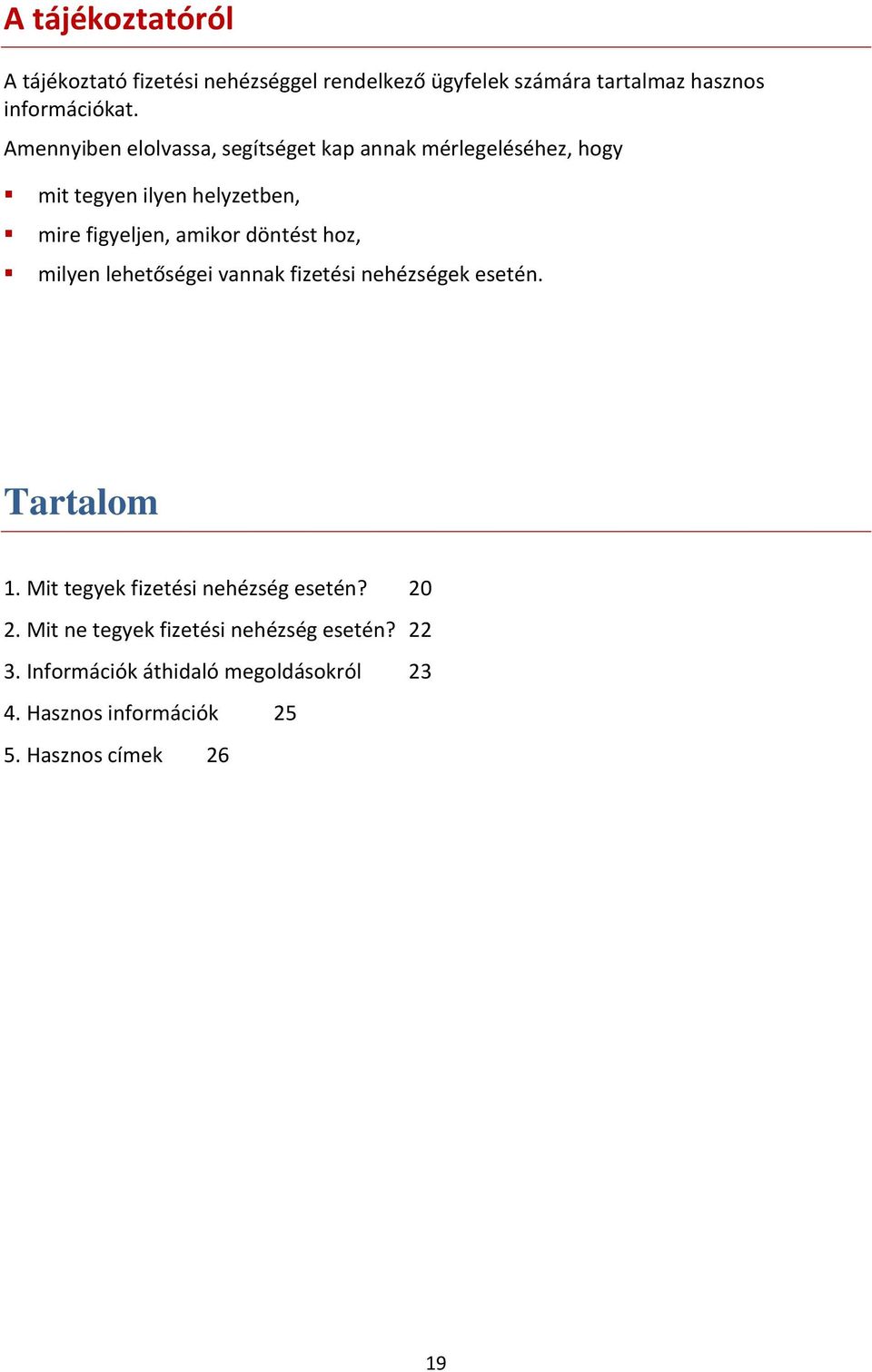 döntést hoz, milyen lehetőségei vannak fizetési nehézségek esetén. Tartalom 1. Mit tegyek fizetési nehézség esetén? 20 2.