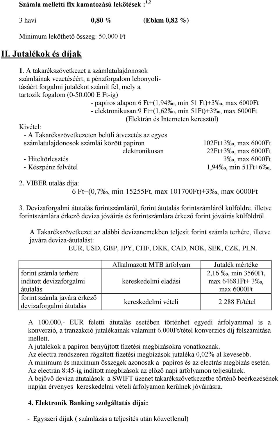 000 E Ft-ig) - papíros alapon:6 Ft+(1,94, min 51 Ft)+3, max 6000Ft - elektronikusan:9 Ft+(1,62, min 51Ft)+3, max 6000Ft (Elektrán és Interneten keresztül) Kivétel: - A Takarékszövetkezeten belüli