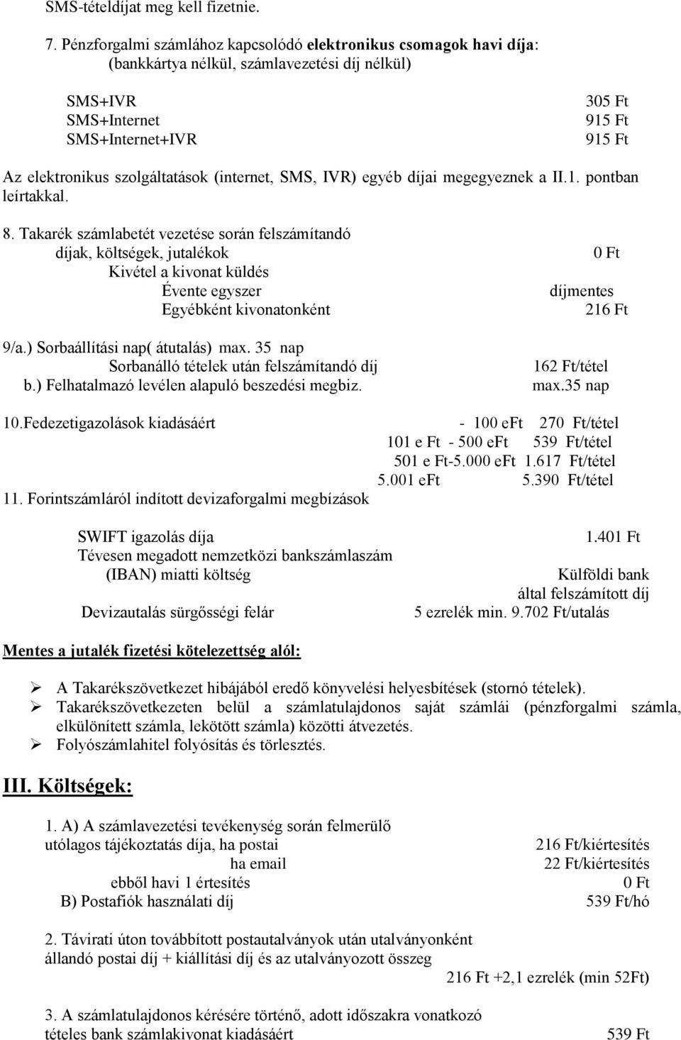 szolgáltatások (internet, SMS, IVR) egyéb díjai megegyeznek a II.1. pontban leírtakkal. 8.